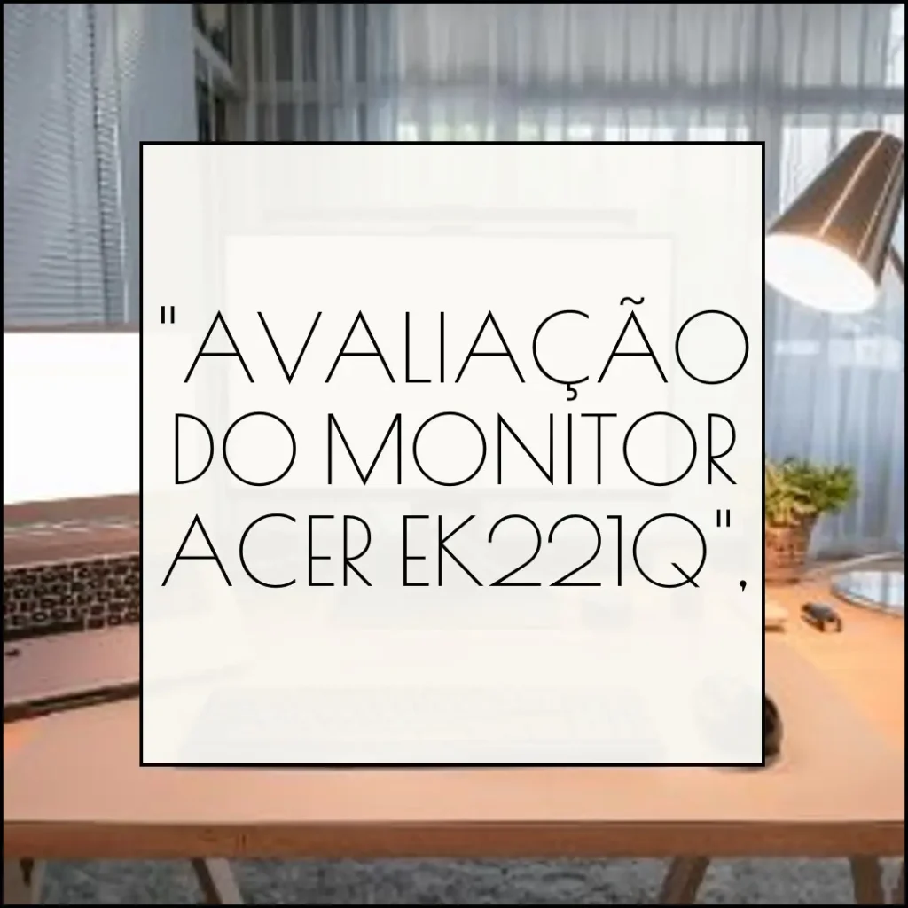 Monitor Acer EK221Q E3bi 21.5" VGA HDMI – Vale a Pena?
