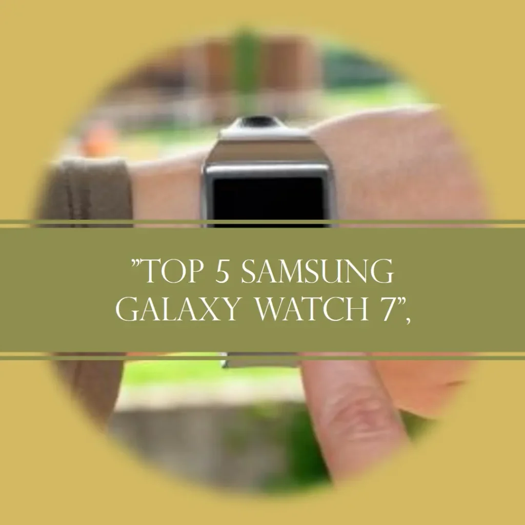 Top 5 Samsung Galaxy watch 7