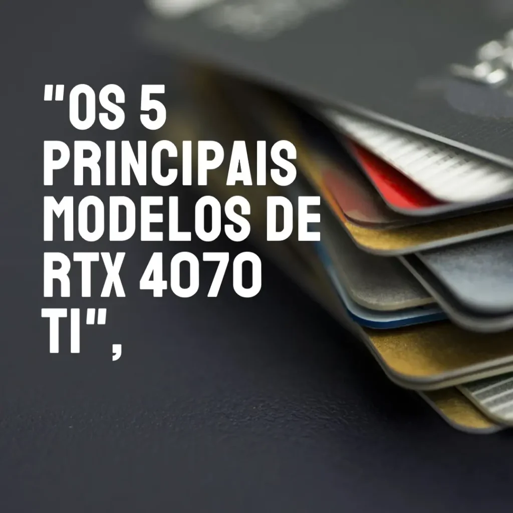 Os 5 Principais Modelos de RTX 4070 ti Gigabyte Aorus master