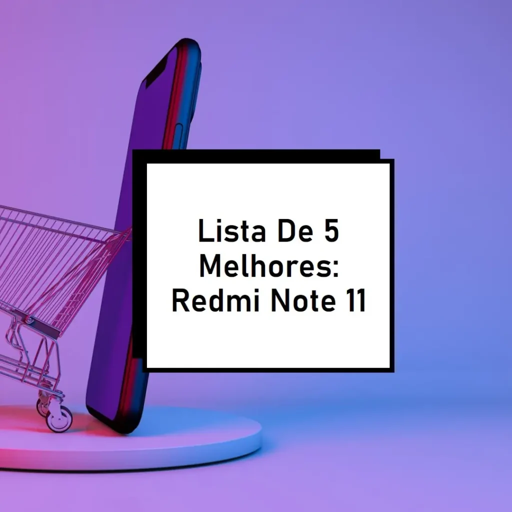 Lista de 5 Melhores: Redmi Note 11