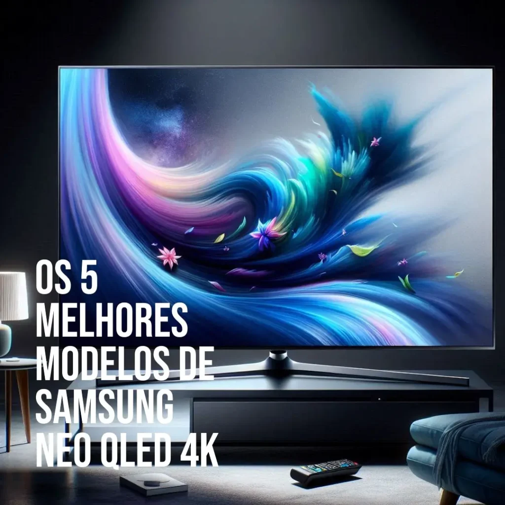 Os 5 Melhores Modelos de Samsung NEO QLED 4k