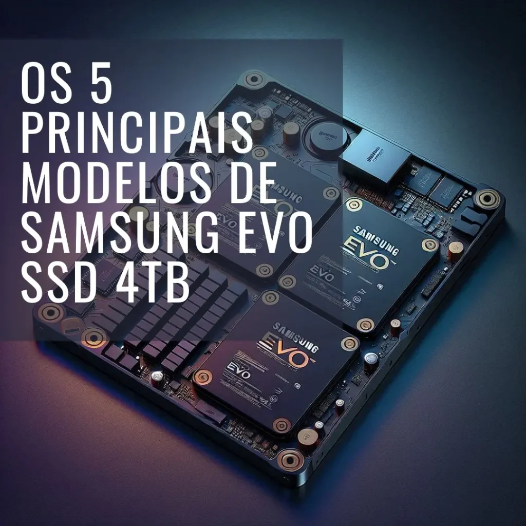 Os 5 Principais Modelos de Samsung EVO SSD 4tb