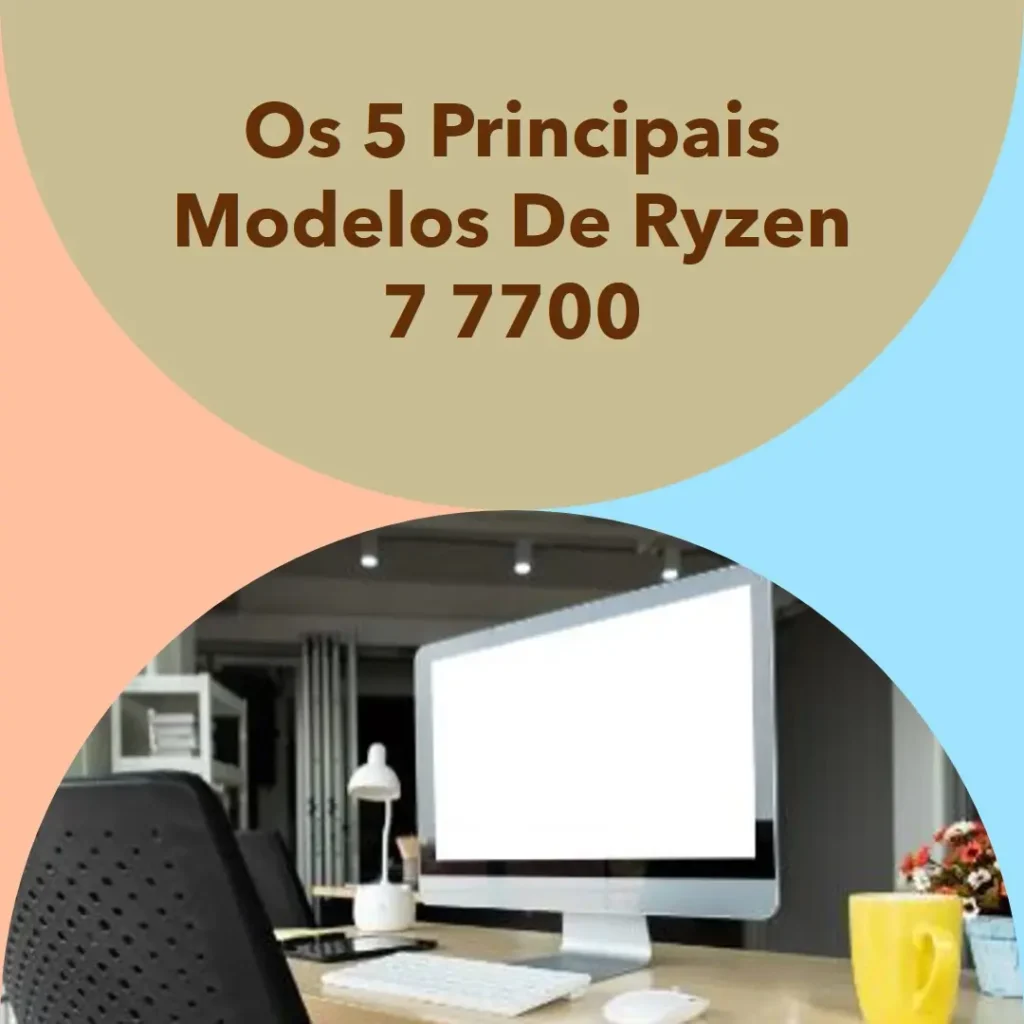 Os 5 Principais Modelos de ryzen 7 7700