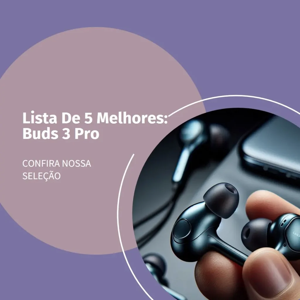 Lista de 5 Melhores:  buds 3 pro Samsung