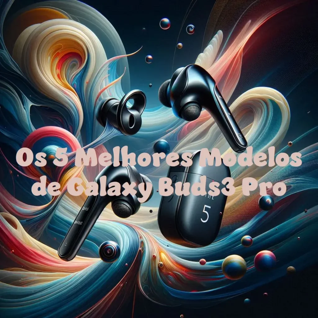 Os 5 Melhores Modelos de Galaxy buds3 pro