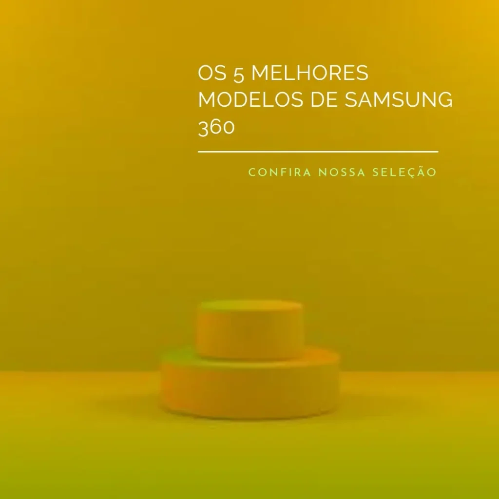 Os 5 Melhores Modelos de  Samsung 360