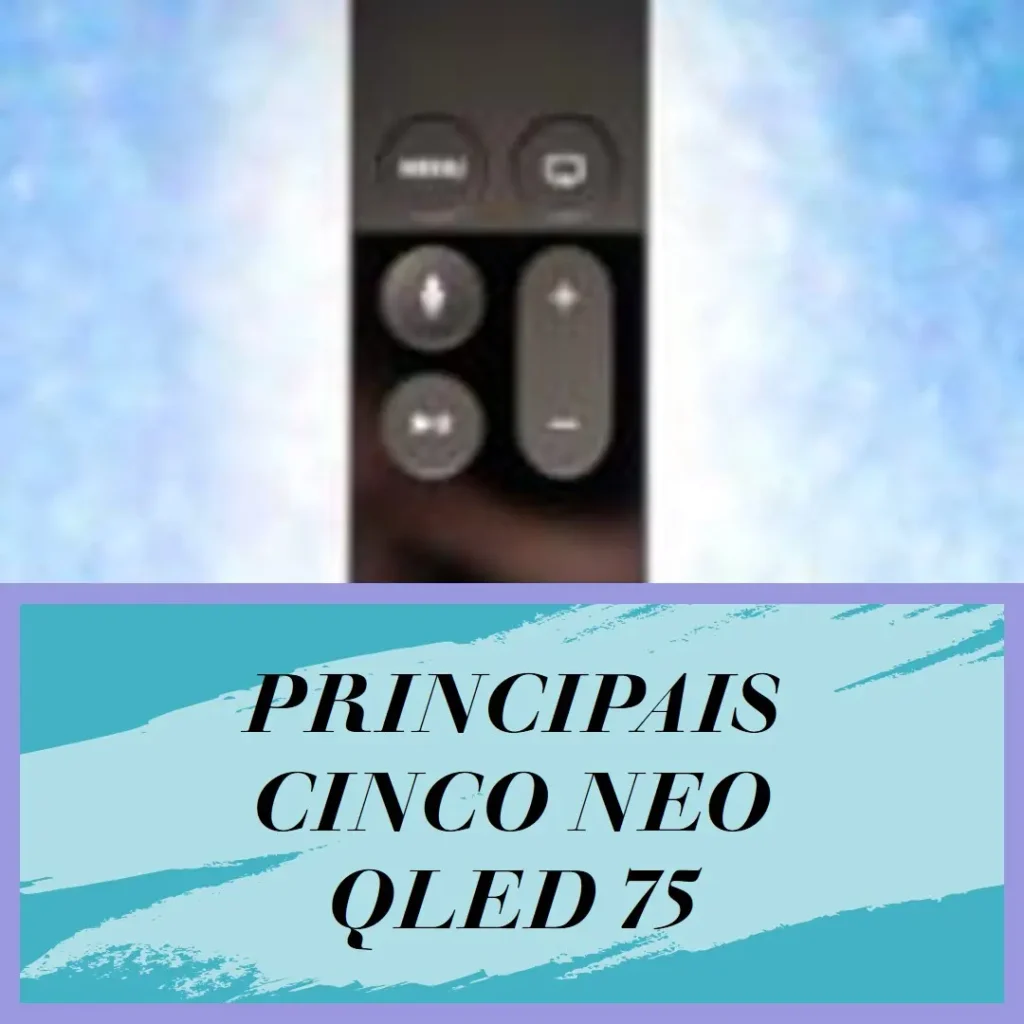 Principais Cinco  NEO QLED 75 Samsung