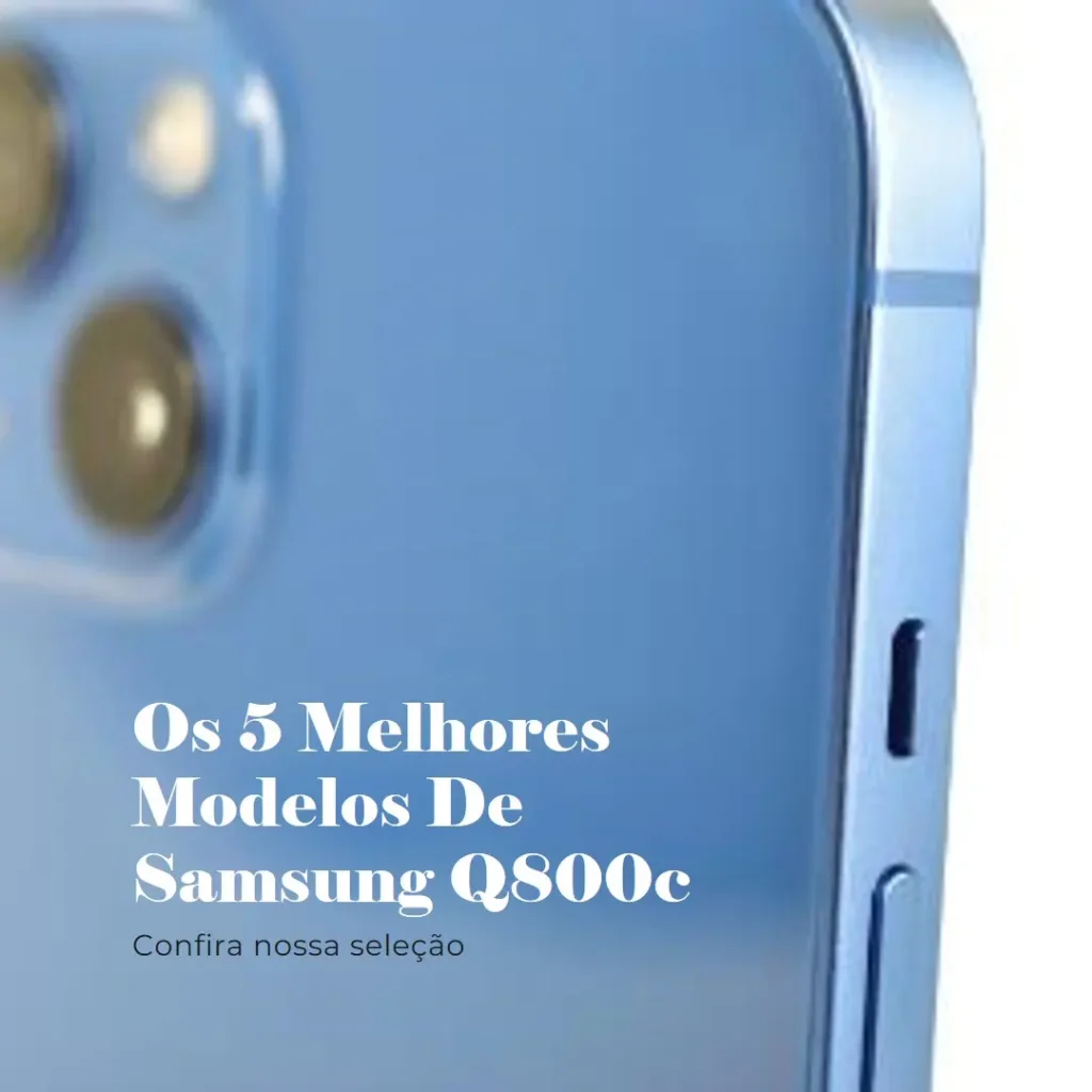 Os 5 Melhores Modelos de  Samsung q800c