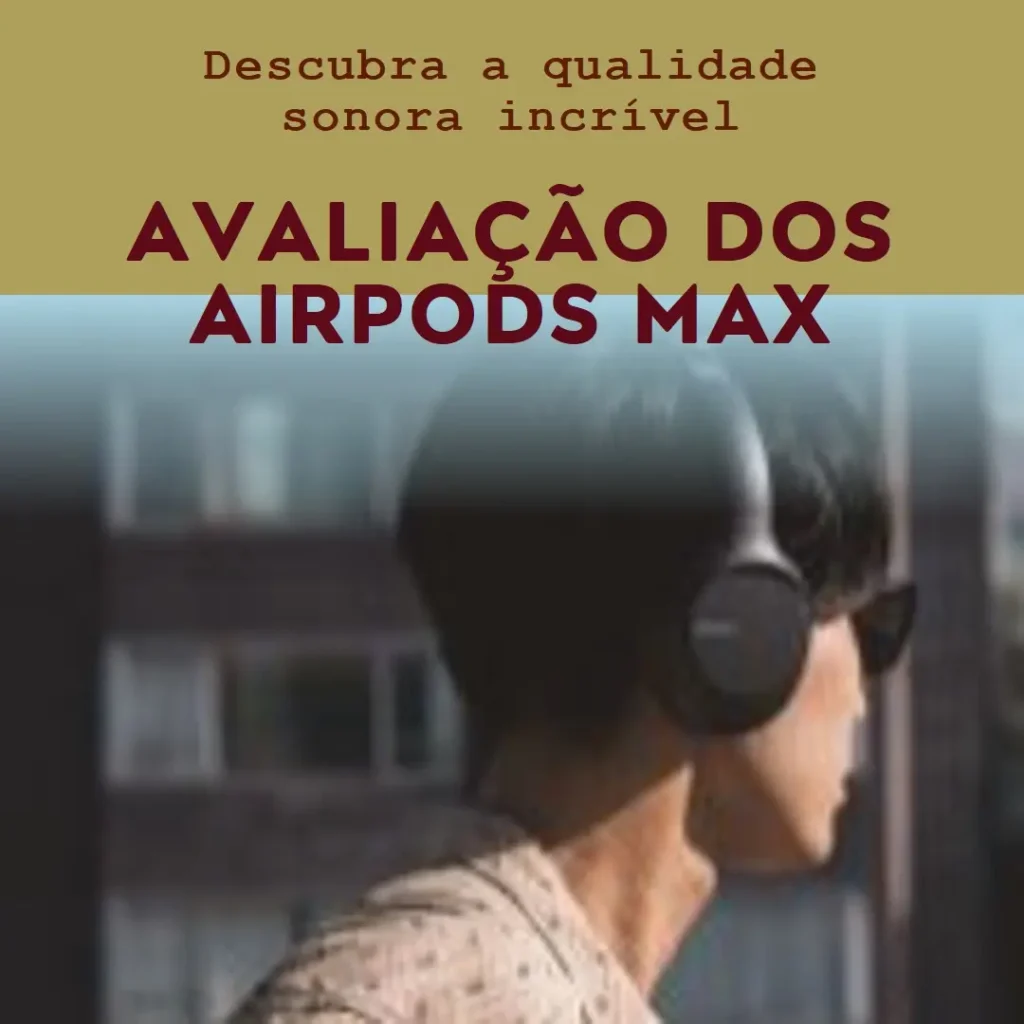Apple AirPods Max: O Fone de Ouvido Definitivo?