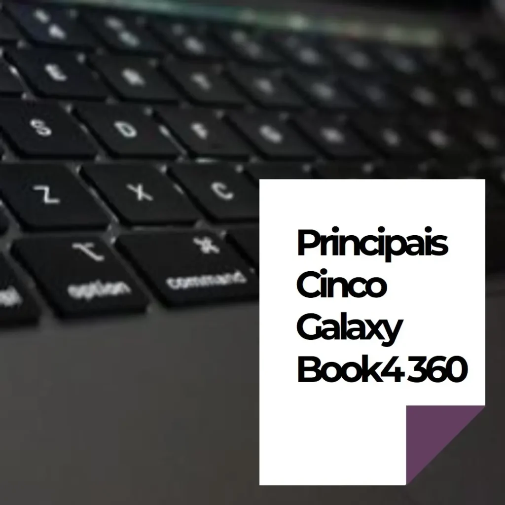 Principais Cinco  Galaxy book4 360 1tb