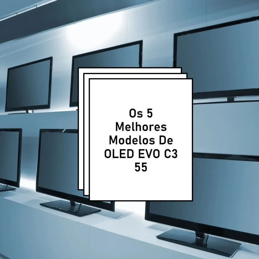 Os 5 Melhores Modelos de  OLED EVO c3 55