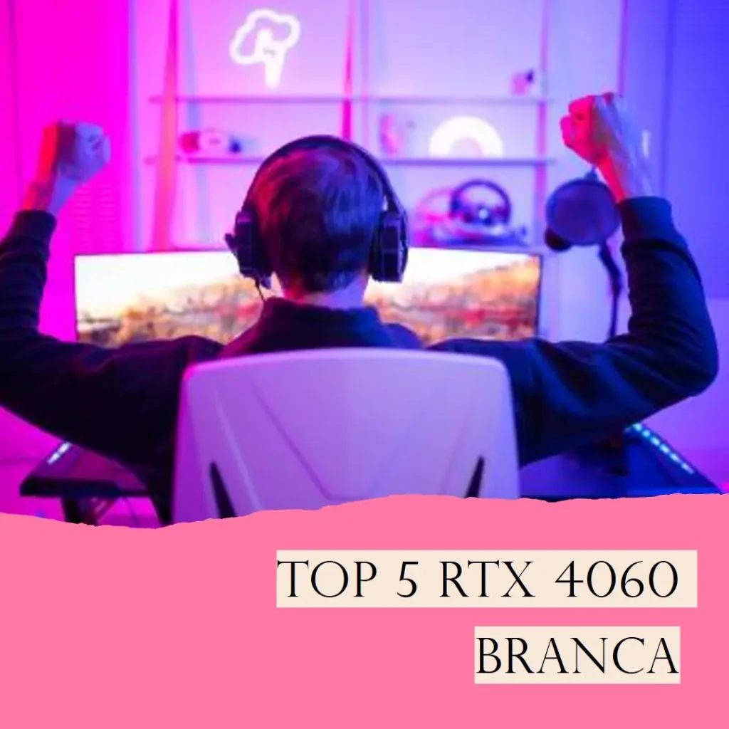 Top 5 Rtx 4060 Branca