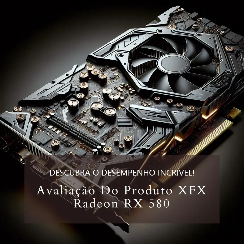 XFX Radeon RX 580 GTS XXX Edition 8GB é Boa?