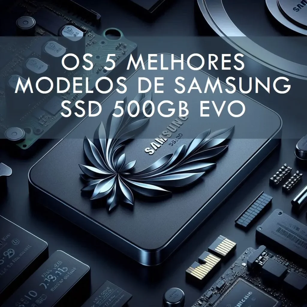 Os 5 Melhores Modelos de  Samsung SSD 500gb EVO