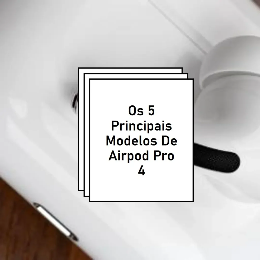 Os 5 Principais Modelos de Airpod pro 4