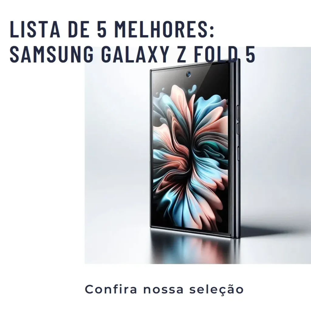 Lista de 5 Melhores: Samsung Galaxy Z Fold 5