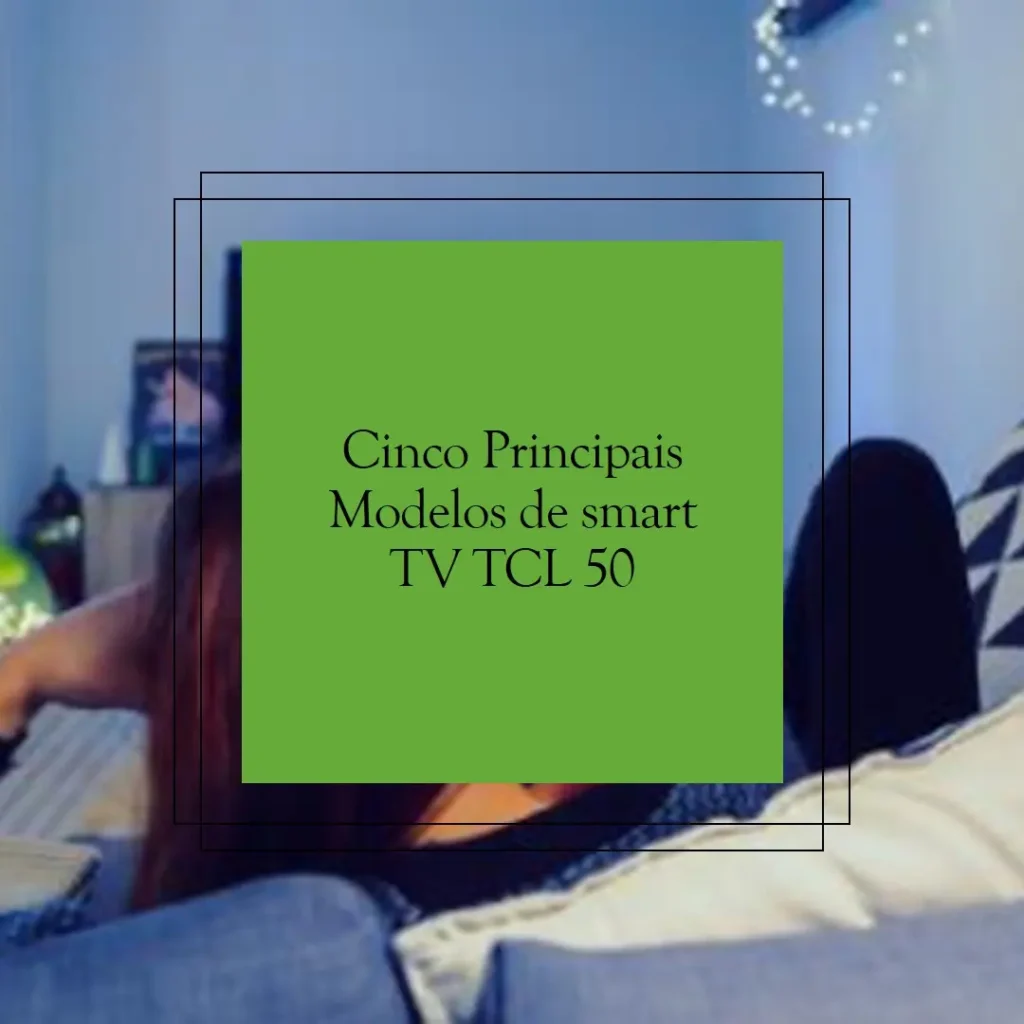 Cinco Principais Modelos de smart TV TCL 50