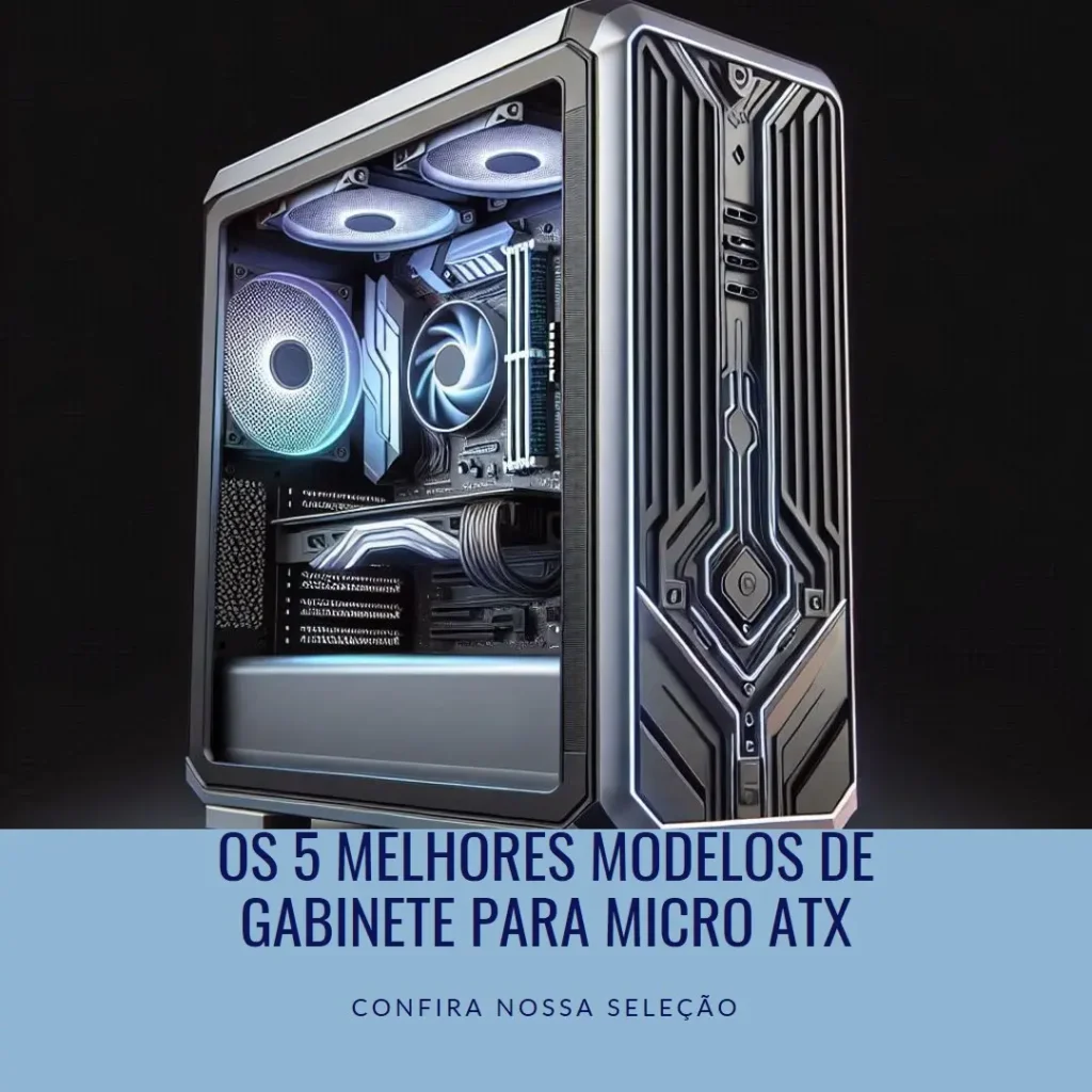 Os 5 Melhores Modelos de Gabinete Para Micro Atx