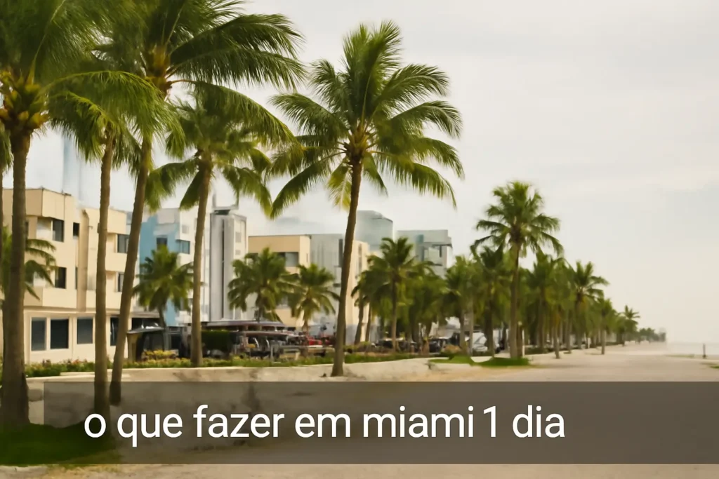 O Que Fazer em Miami em 1 Dia: Roteiro Imperdível para Aproveitar ao Máximo