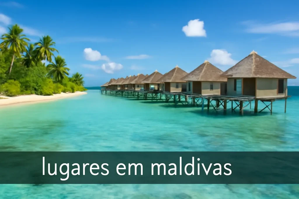 Lugares em Maldivas: Descubra os Destinos Imperdíveis no Paraíso Tropical
